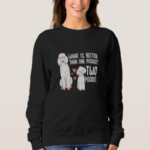 What Is Better Than One Poodle Two Poodle Owner Sweatshirt