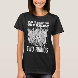 What Is Better Than One Rhino Two Rhinos T-Shirt