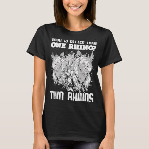 What Is Better Than One Rhino Two Rhinos T-Shirt