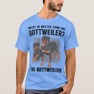 What Is Better Than One Rottweiler Two Rottweiler T-Shirt