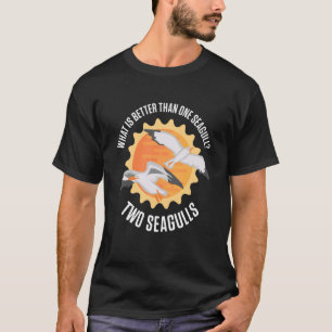 What Is Better Than One Seagull Many Seagulls T-Shirt
