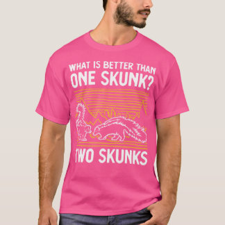What Is Better Than One Skunk Two Skunks Funny T-Shirt