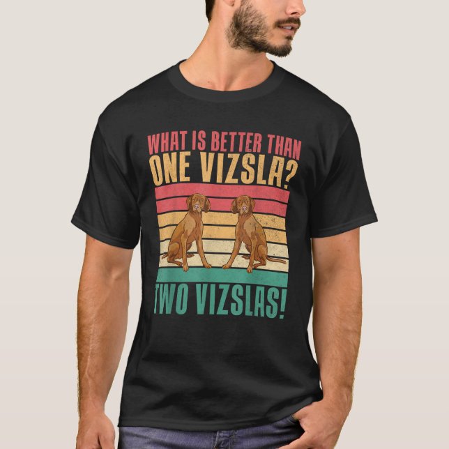 What is better than one Vizsla two Vizslas  T-Shirt (Front)