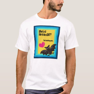 What is it like to be a BAT? T-Shirt