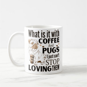 What is it with Coffee and Pugs I Can't Stop Lovin Coffee Mug