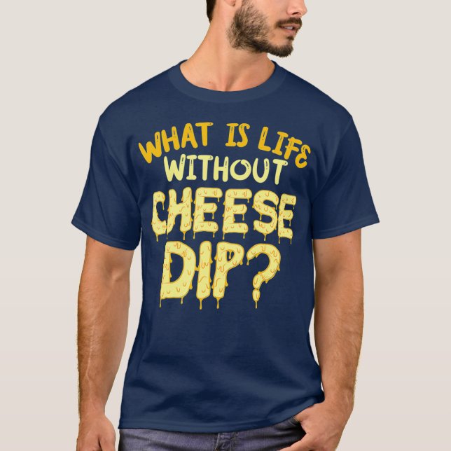 What Is Life Without Cheese Dip Nachos And Food T-Shirt (Front)