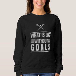 What Is Life Without Goals Lacrosse Stick Sports P Sweatshirt