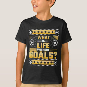 What Is Life Without Goals, Soccer T-Shirt