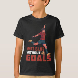 What Is Life Without Goals ----- T-Shirt