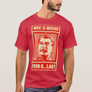 What Is Missing From GULAG Funny Stalin Stalin Com T-Shirt