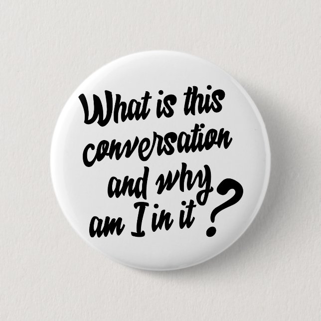 What is this Conversation and Why am I in it? 6 Cm Round Badge (Front)