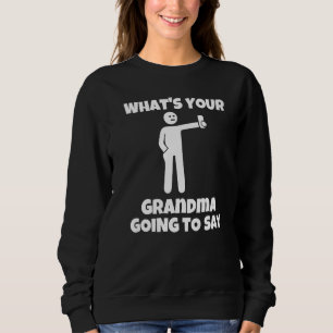 What is your grandma going to say sarcastic camer sweatshirt