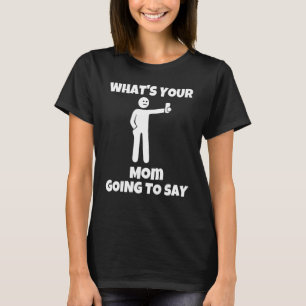 What is your mom going to say sarcastic camera m T-Shirt
