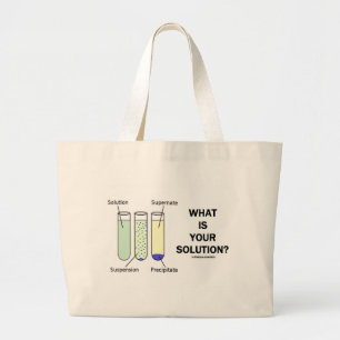 What Is Your Solution? (Chemistry Humour) Large Tote Bag