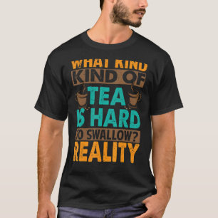 What Kind Of Tea Is Hard To Swallow Sarcasm 2 T-Shirt