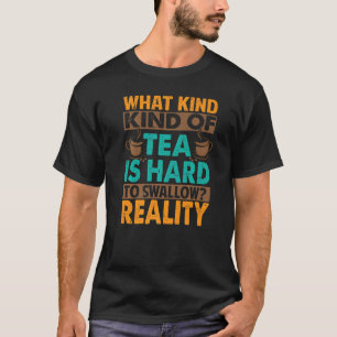 What Kind Of Tea Is Hard To Swallow  Sarcasm T-Shirt