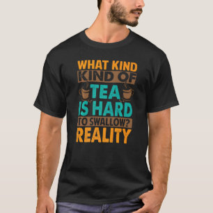 What Kind Of Tea Is Hard To Swallow  Sarcasm T-Shirt