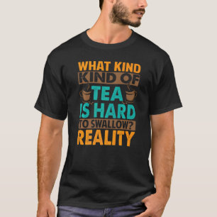 What Kind Of Tea Is Hard To Swallow Sarcasm T-Shirt