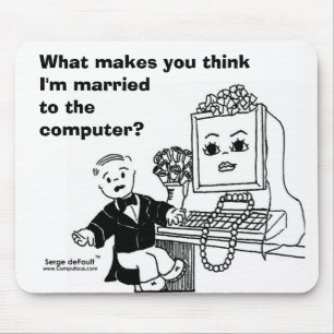 WHAT MAKES YOU THINK I'M MARRIED TO THE COMPUTER? MOUSE MAT
