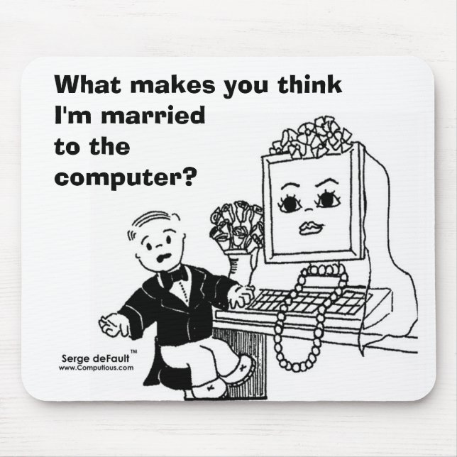 WHAT MAKES YOU THINK I'M MARRIED TO THE COMPUTER? MOUSE MAT (Front)