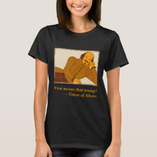 What Means Trump Timon Athens Shakespeare Quotatio T-Shirt