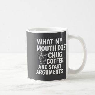 What My Mouth Do Chug And Start Arguments  Coffee Mug