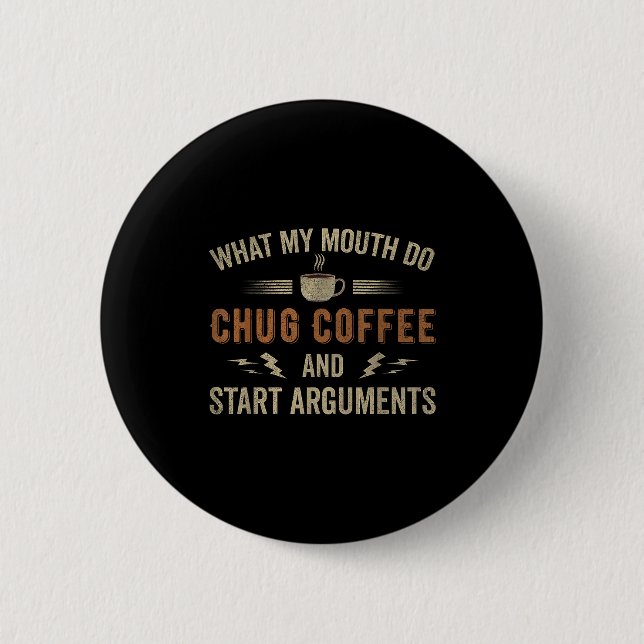 What My Mouth Do Chug Coffee And Start Arguments  6 Cm Round Badge (Front)