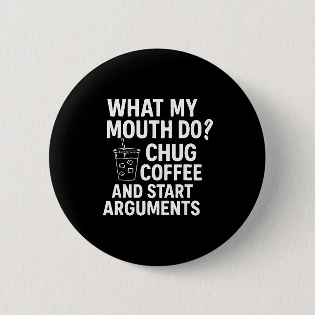 What My Mouth Do Chug Coffee And Start Arguments F 6 Cm Round Badge (Front)