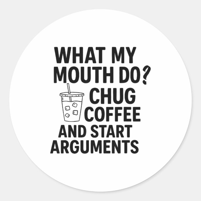 What My Mouth Do Chug Coffee And Start Arguments F Classic Round Sticker (Front)