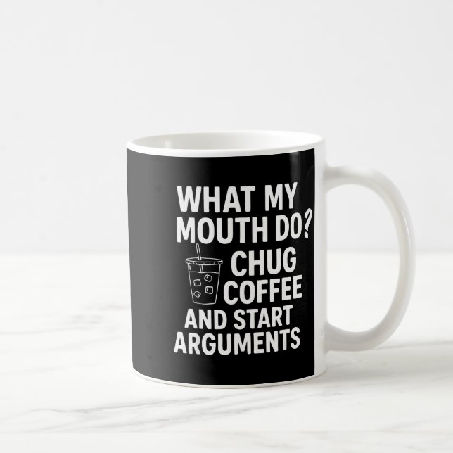 What My Mouth Do Chug Coffee And Start Arguments F Coffee Mug (Right)