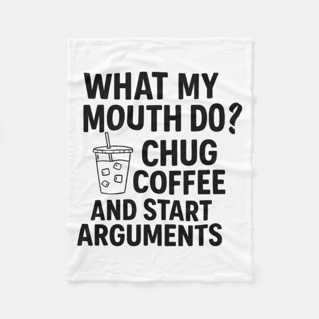 What My Mouth Do Chug Coffee And Start Arguments F Fleece Blanket (Front)