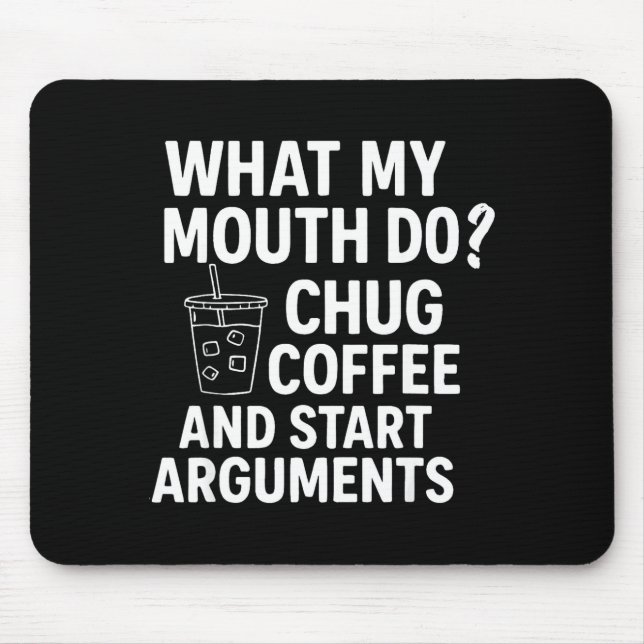 What My Mouth Do Chug Coffee And Start Arguments F Mouse Mat (Front)