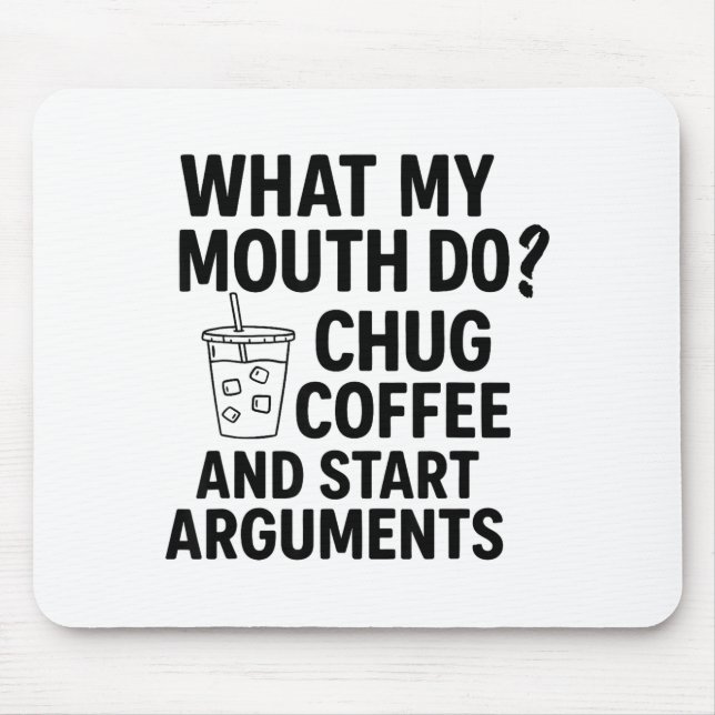 What My Mouth Do Chug Coffee And Start Arguments F Mouse Mat (Front)