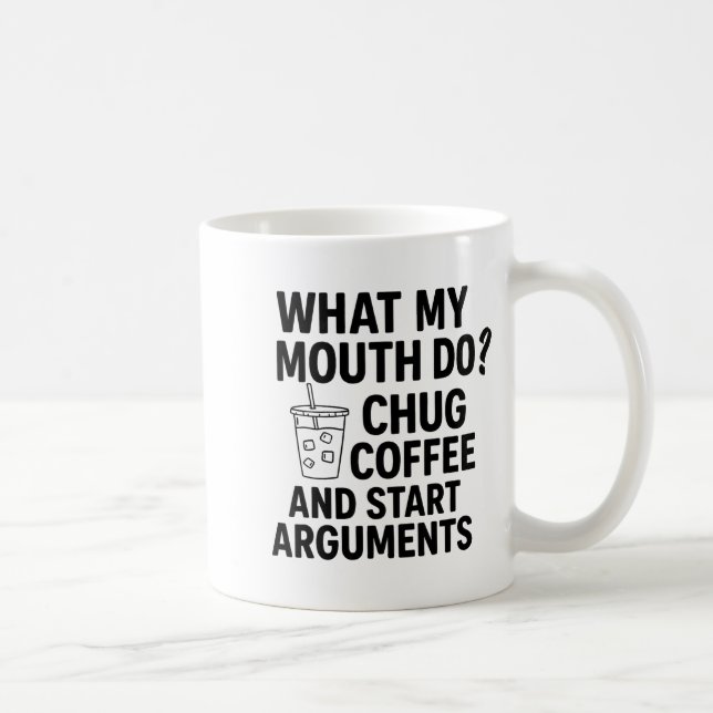 What My Mouth Do Chug Coffee And Start Arguments F Mug (Right)