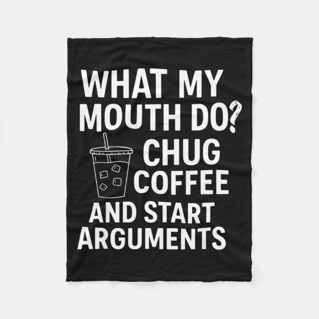 What My Mouth Do Chug Coffee And Start Arguments  Fleece Blanket (Front)