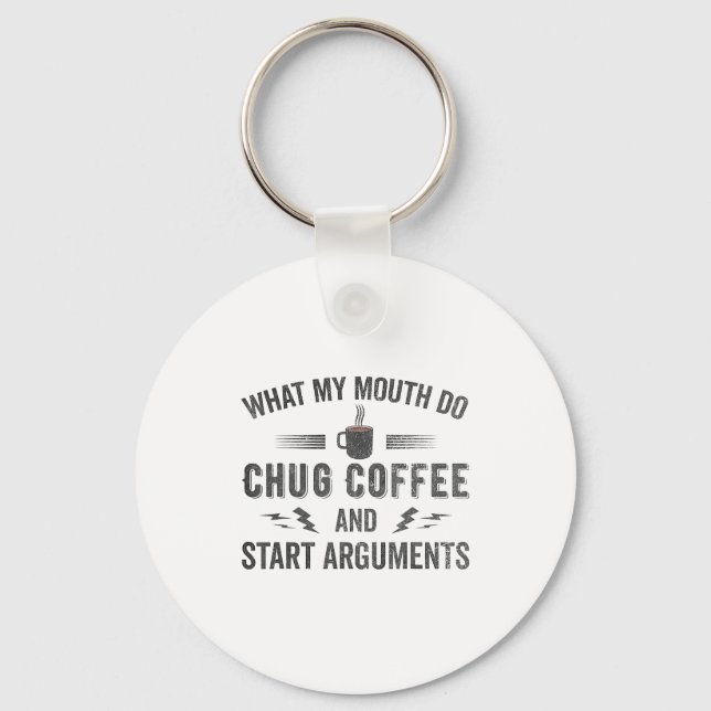 What My Mouth Do Chug Coffee And Start Arguments  Key Ring (Front)