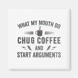 What My Mouth Do Chug Coffee And Start Arguments Magnet