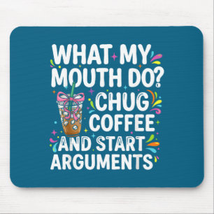 What My Mouth Do Chug Coffee And Start Arguments Mouse Mat