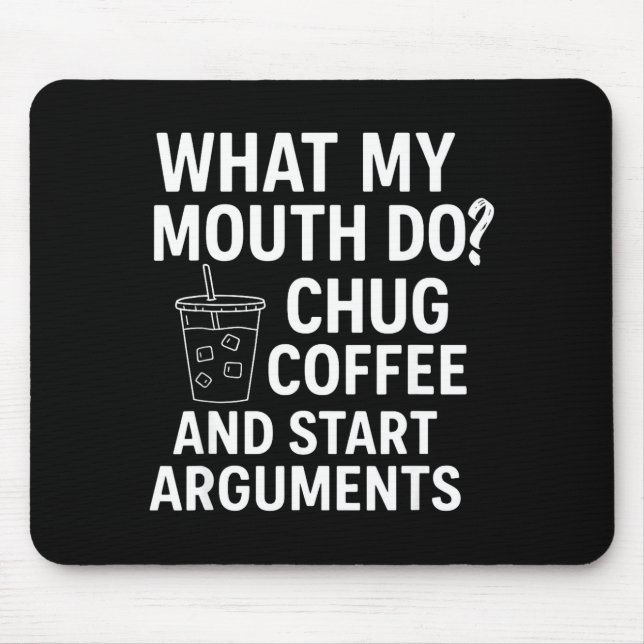 What My Mouth Do Chug Coffee And Start Arguments  Mouse Mat (Front)