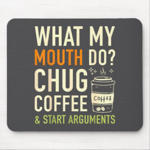 What My Mouth Do Chug Coffee Start Arguments Funnh Mouse Mat