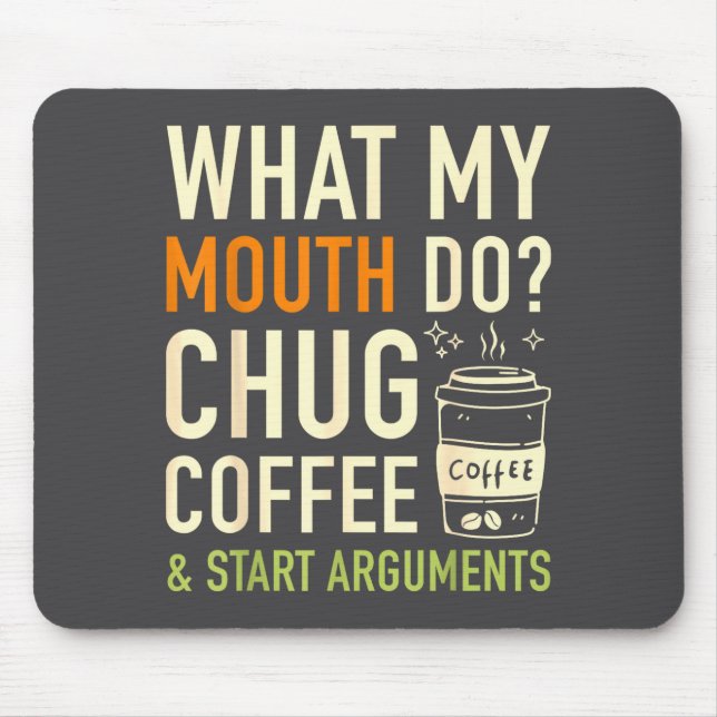 What My Mouth Do Chug Coffee Start Arguments Funnh Mouse Mat (Front)