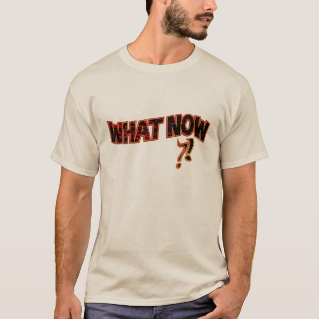 What Now ?! T-Shirt (Front)