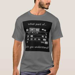 What part dont you understand T-Shirt
