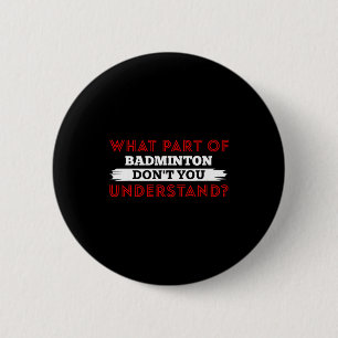 What Part Of Badminton Dont You Understand 6 Cm Round Badge