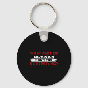 What Part Of Badminton Dont You Understand Premium Key Ring