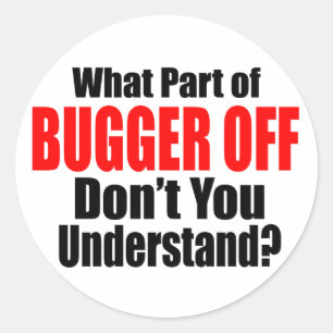 What Part of Bugger Off Classic Round Sticker