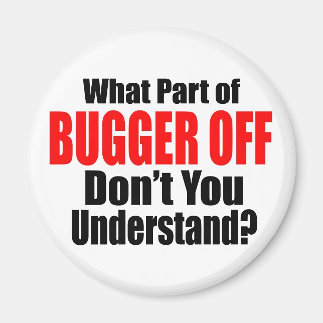 What Part of Bugger Off Magnet (Front)