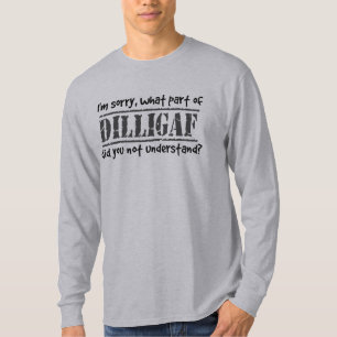 What part of DILLIGAF did you not understand? T-Shirt