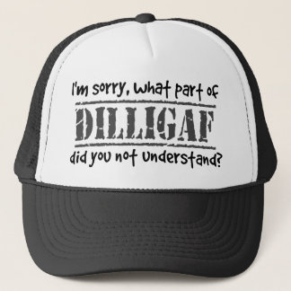 What part of DILLIGAF did you not understand? Trucker Hat