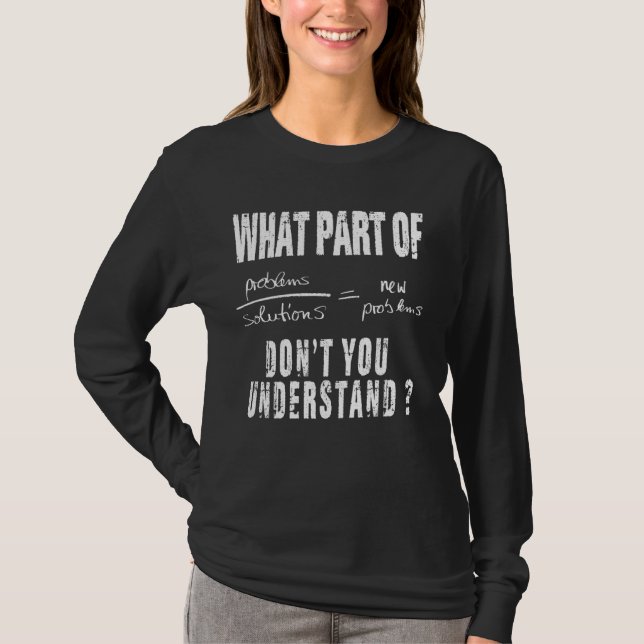What Part Of Don T You Understand Problems Solutio T-Shirt (Front)